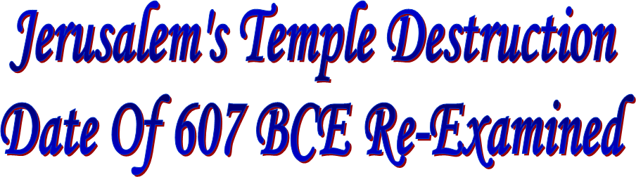 Jerusalem's Temple Destruction 
Date Of 607 BCE Re-Examined