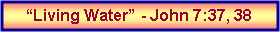 Text Box: �Living Water� - John 7:37, 38