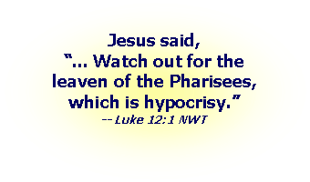 Oval: Jesus said, �... Watch out for the leaven of the Pharisees, which is hypocrisy.� -- Luke 12:1 NWT