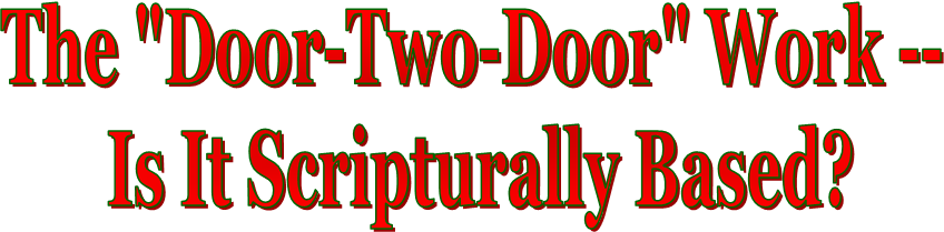 The "Door-Two-Door" Work -- 
Is It Scripturally Based?