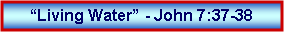Text Box: �Living Water� - John 7:37-38