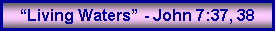 Text Box: �Living Waters� - John 7:37, 38