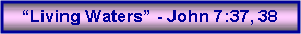 Text Box: �Living Waters� - John 7:37, 38