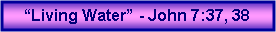Text Box: �Living Water� - John 7:37, 38