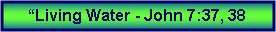 Text Box: �Living Water - John 7:37, 38